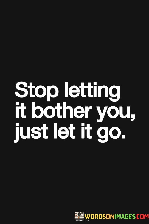 Stop-Letting-It-Bother-You-Just-Quotes.jpeg