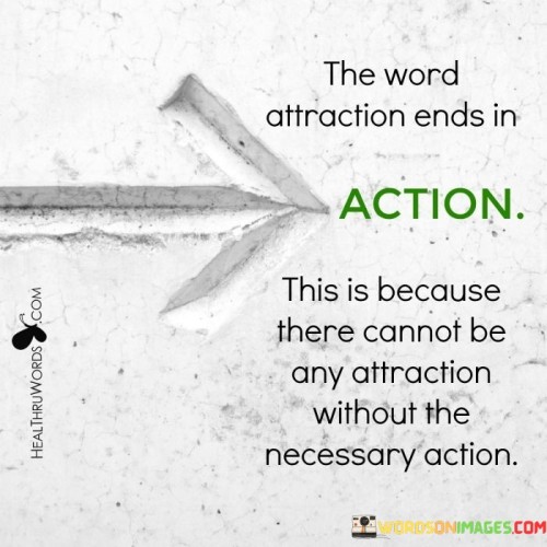 The Word Attraction Ends In Action Quotes