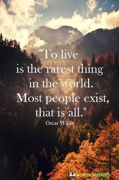 To Live Is The Rarest Thing In The World Most People Exist Quotes