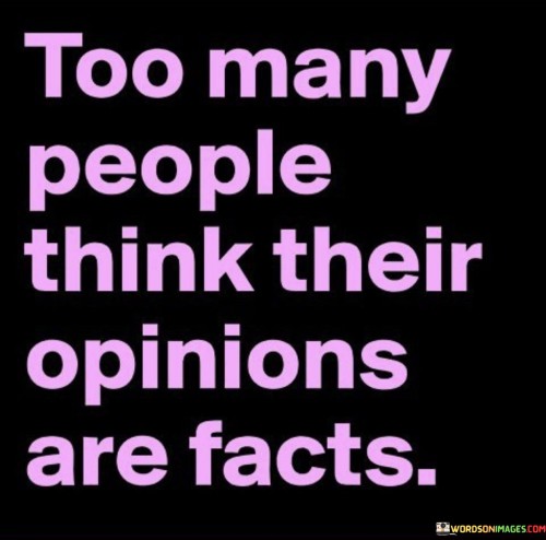 Too Many People Think Their Opinions Are Quotes