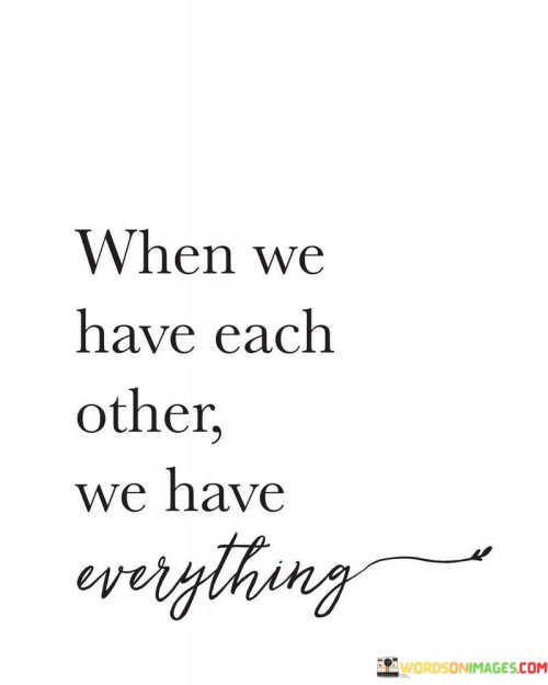 When We Have Each Other We Have Everything Quotes