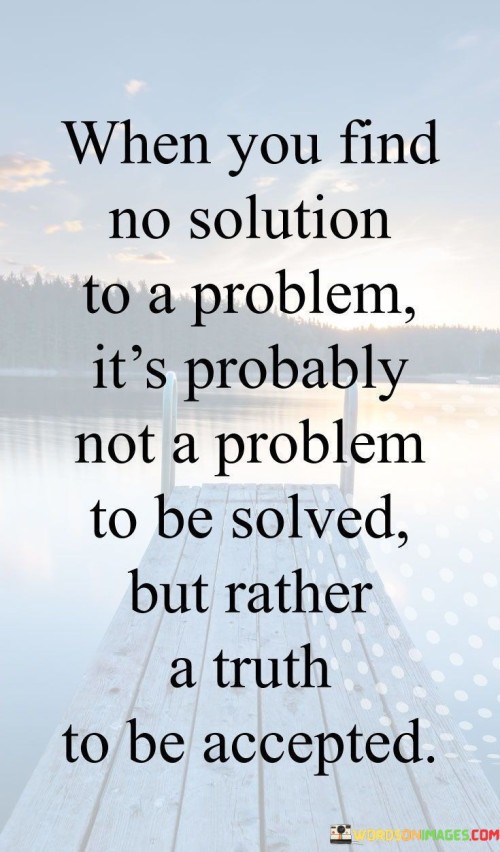 When You Find No Solution To A Problem It's Problem To Be Quotes