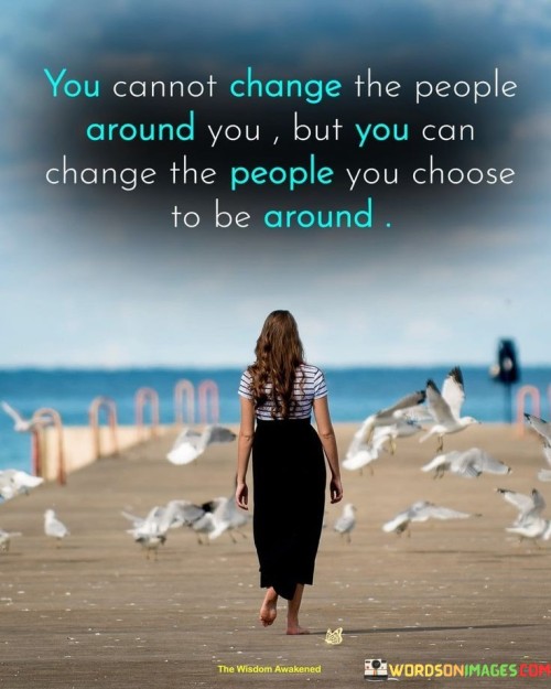 You Cannot Change The People Around You Quotes