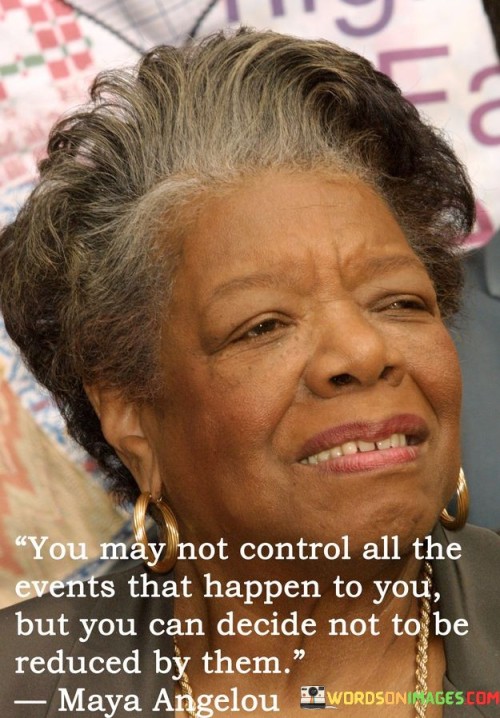 You May Not Control All The Events That Happen Quotes