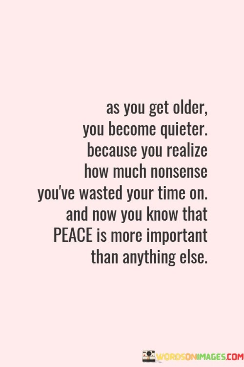 As You Get Older You Become Quieter Because Quotes