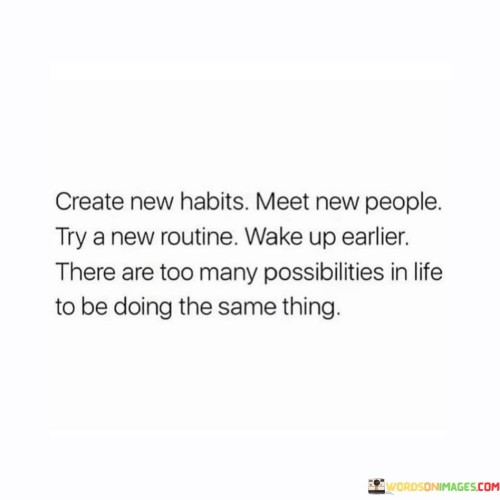 Create New Habits Meet New People Try A New Routine Wake Quotes