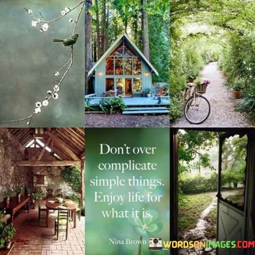 Don't Over Complicate Simple Things Enjoy Quotes