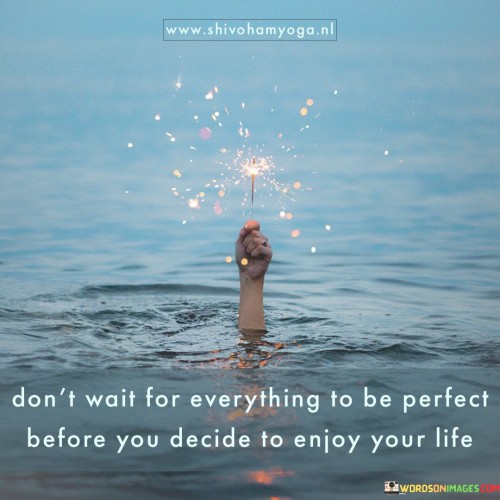 Don't Wait For Everything To Be Perfect Quotes