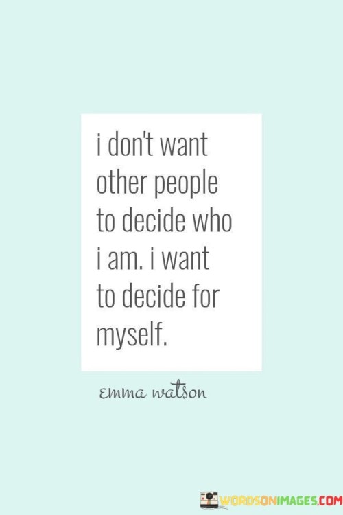 I Don't Want Other People To Decide Who I Am Quotes