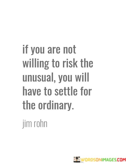 If You Are Not Willing To Risk The Unusual You Will Have Quotes