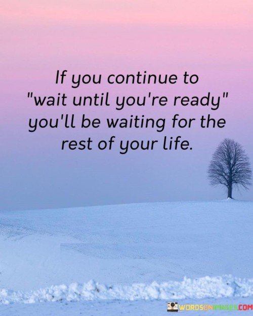 If You Continue To Wait Until You're Ready Quotes