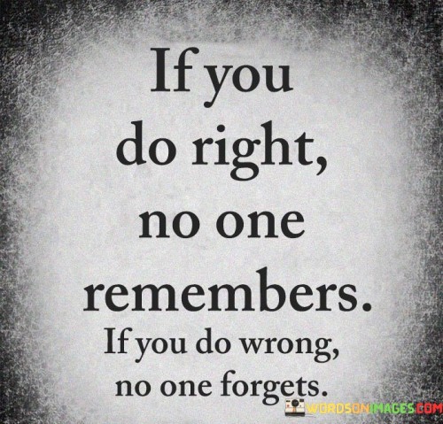 If You Do Right No One Remembers If You Do Wrong Quotes