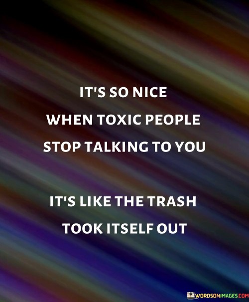 It's So Nice When Toxic People Stop Talking To You It's Like Quotes