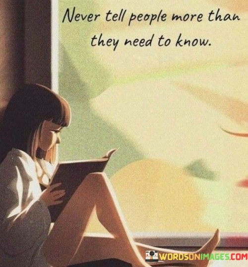 Never Tell People More Than They Need To Know Quotes