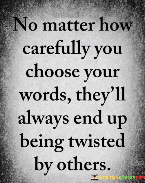 No Matter How Carefully You Choose Your Words They'll Always Quotes