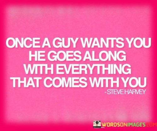 Once A Guy Wants You He Goes Along Quotes