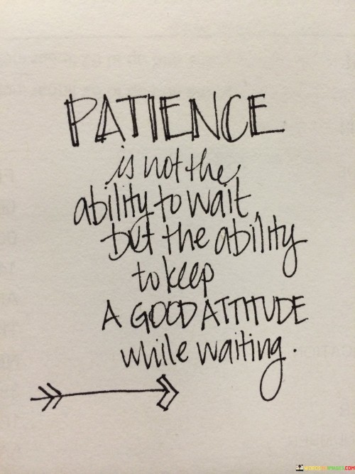 Patience Is Not The Ability To Wait But The Ability Quotes