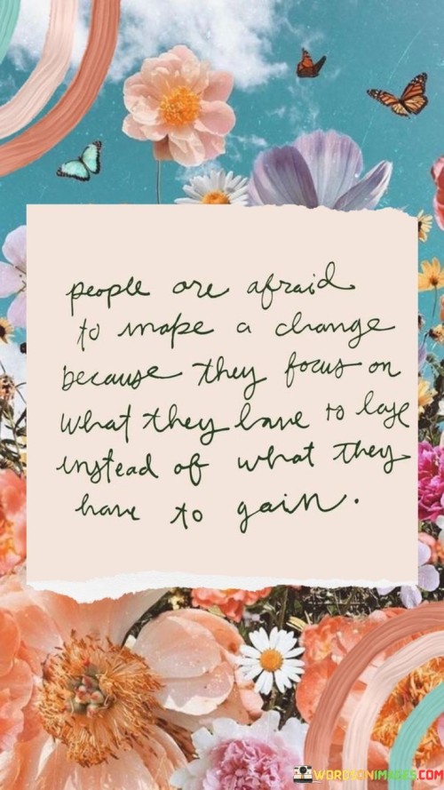 People Are Afraid To Make A Change Because They Focus Quotes