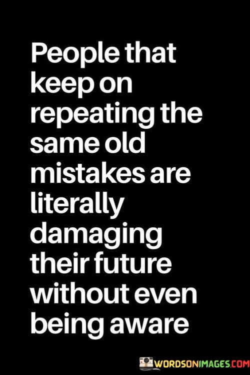 People-That-Keep-On-Repeating-The-Same-Old-Mistakes-Are-Quotes.jpeg