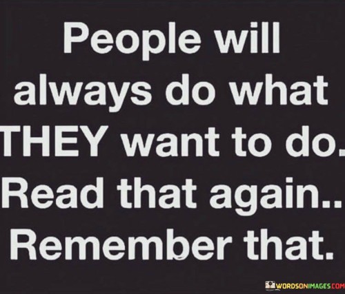 People Will Always Do What They Want To Do Read That Quotes