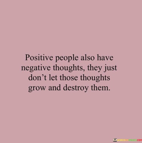 Positive People Also Have Negative Thoughts They Quotes