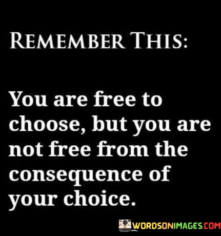 Remember-This-You-Are-Free-To-Choose-But-You-Are-Quotes.jpeg