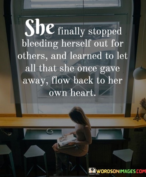 She-Finally-Stopped-Bleeding-Herself-Out-For-Others-Quotes