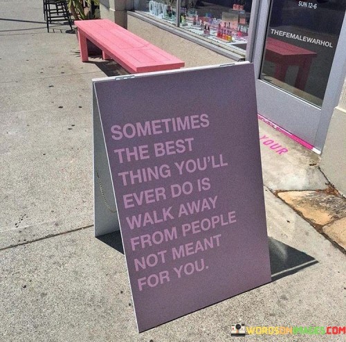 Sometimes The Best Things You'll Ever Do Is Walk Away Quotes