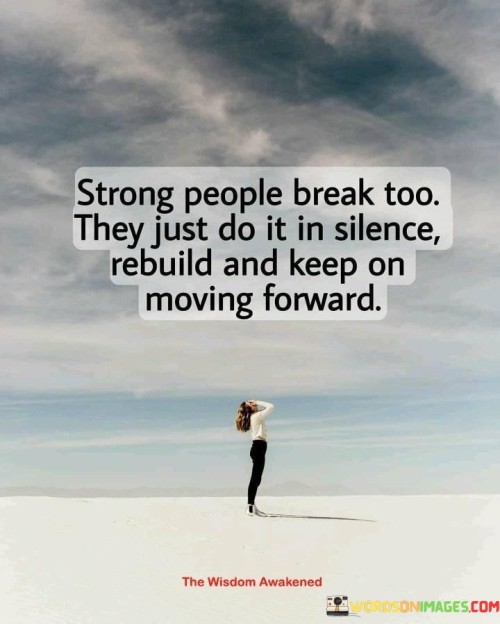 Strong People Break Too They Just Do Quotes