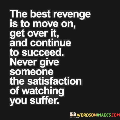 The Best Revenge Is To Move On Get Over It And Continue Quotes