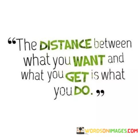 The-Distance-Between-What-You-Want-And-What-You-Get-Is-What-Quotes.jpeg