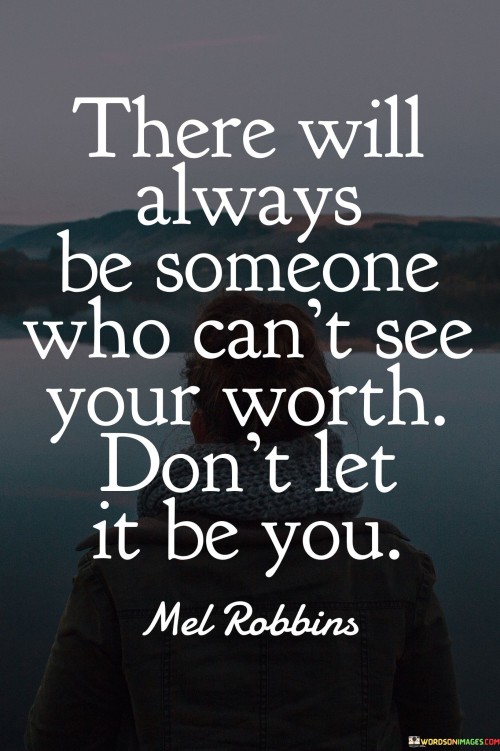 There Will Always Be Someone Who Can't See Your Worth Don't Quotes