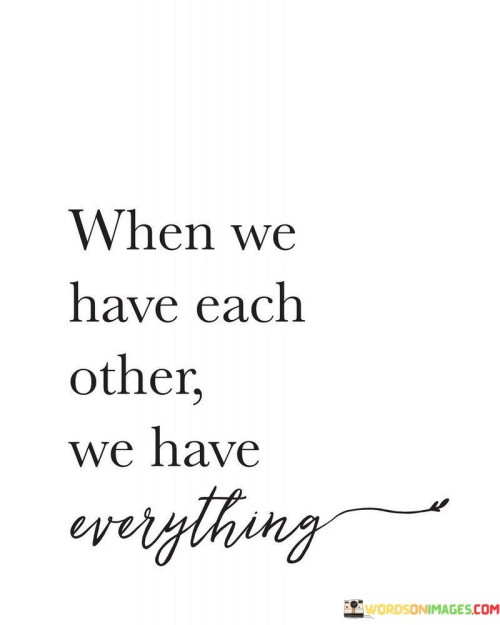 When-We-Have-Each-Other-We-Have-Everything-Quotes.jpeg