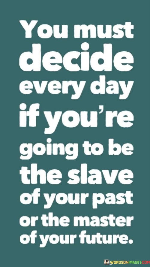 You Must Decide Every Day If You're Going To Be The Slave Quotes