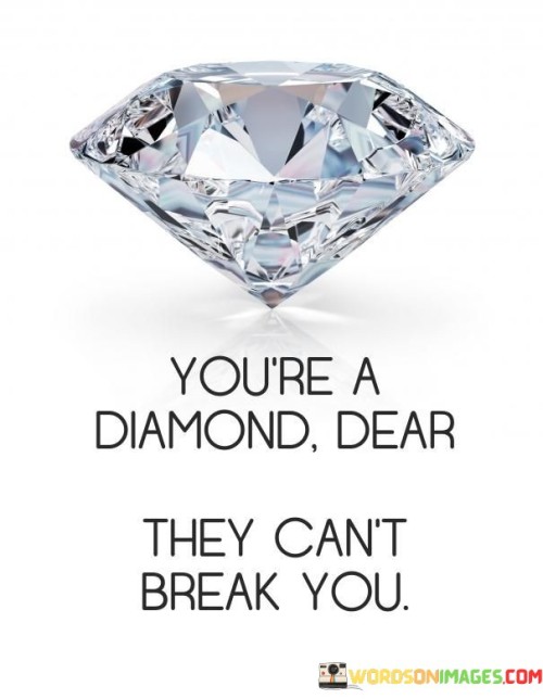 You're A Diamond Dear They Can't Quotes