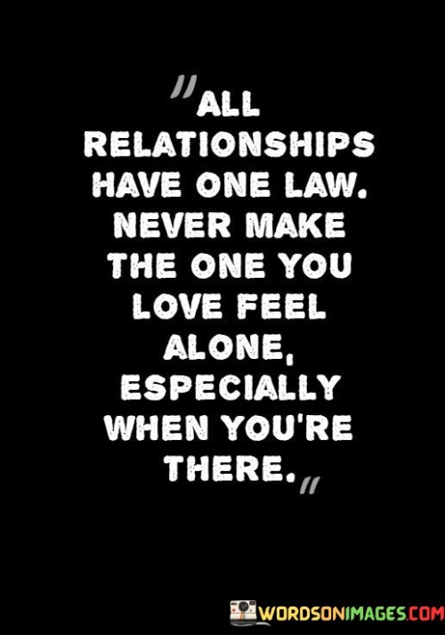 All Relationships Have One Law Never Make The One You Love Feel Alone Quotes