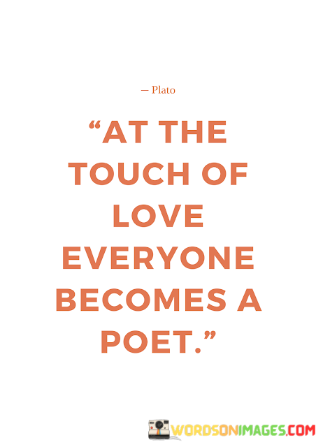 At-The-Touch-Of-Love-Everyone-Becomes-A-Poet-Quotes.png