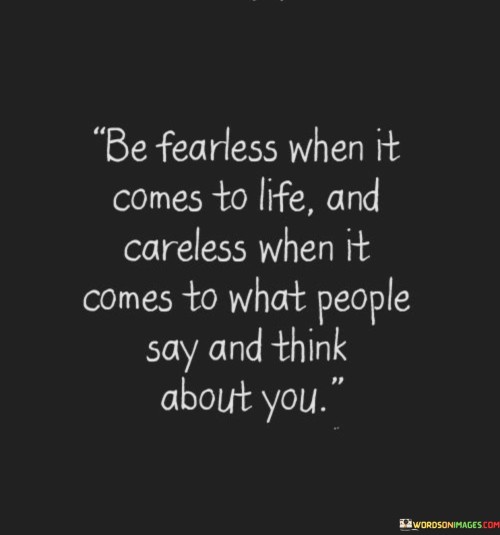 Be Fearless When It Comes To Life And Careless When Quotes