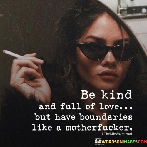 Be Kind And Full Of Love But Have Boundaries Quotes