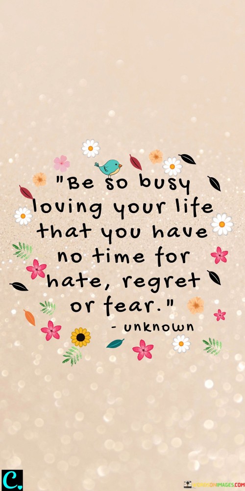 Be So Busy Loving Your Life That You Have No Time For Quotes