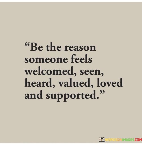 Be-The-Reason-Someone-Feels-Welcomed-Seen-Heard-Valued-Loved-Quotes.jpeg