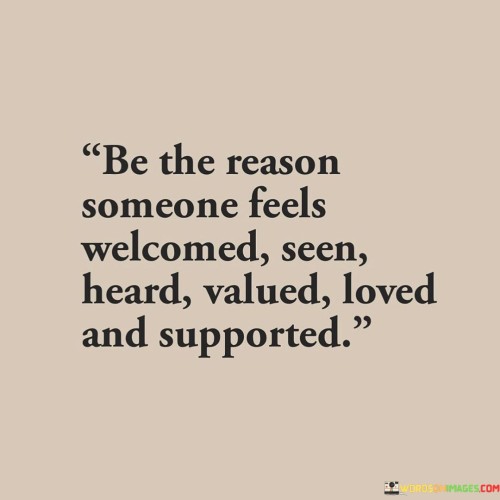 Be The Reason Someone Feels Welcomed Seen Heard Valued Quotes