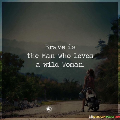 Brave Is The Man Who Loves A Wild Woman Quotes