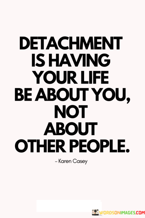 Detachment-Is-Having-Your-Life-Be-About-You-Not-About-Other-People-Quotes