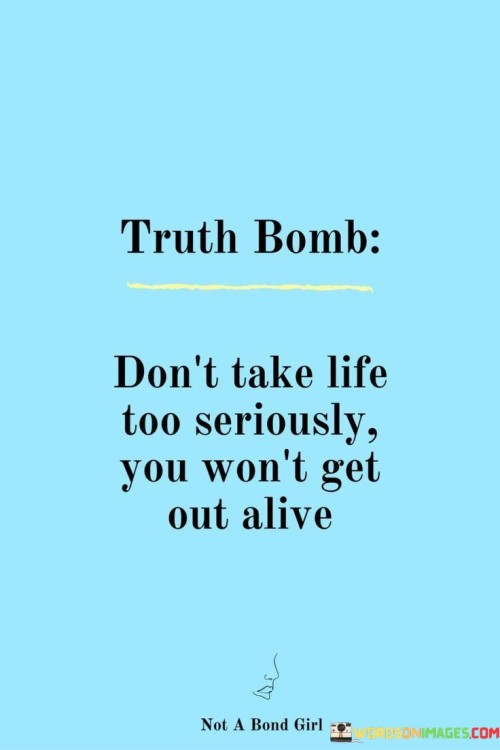 Don't Take Life Too Seriously You Won't Get Out Alive Quotes
