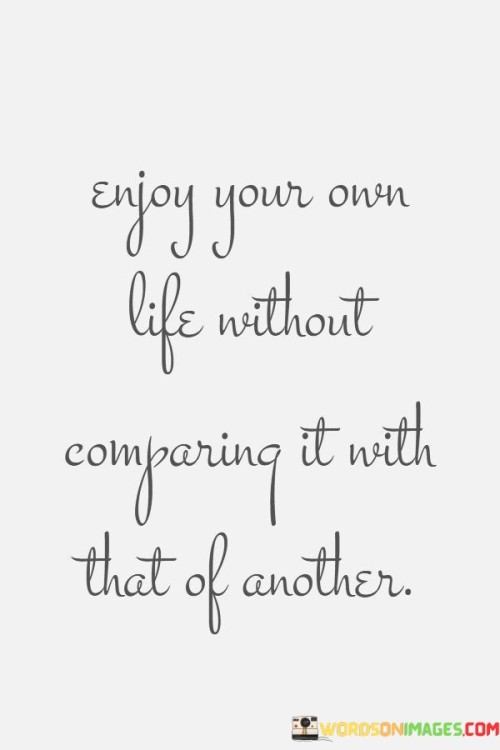 Enjoy Your Own Life Without Comparing It With That Quotes