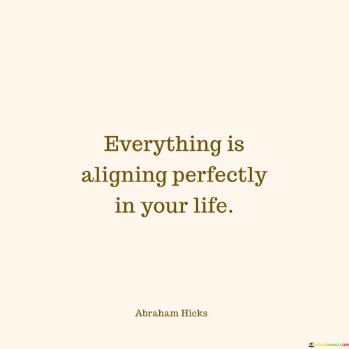 Everything Is Aligning Perfectly In Your Life Quotes