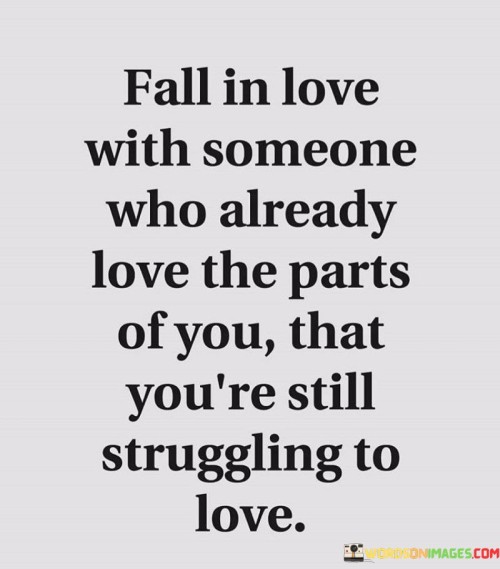 Fall In Love With Someone Who Already Love The Parts Of You Quotes