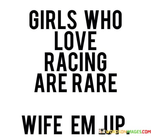 Girls-Who-Love-Racing-Are-Rare-Wife-Quotes.jpeg
