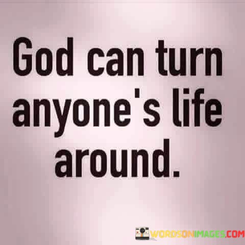 God-Can-Turn-Anyones-Life-Around-Quotes.jpeg